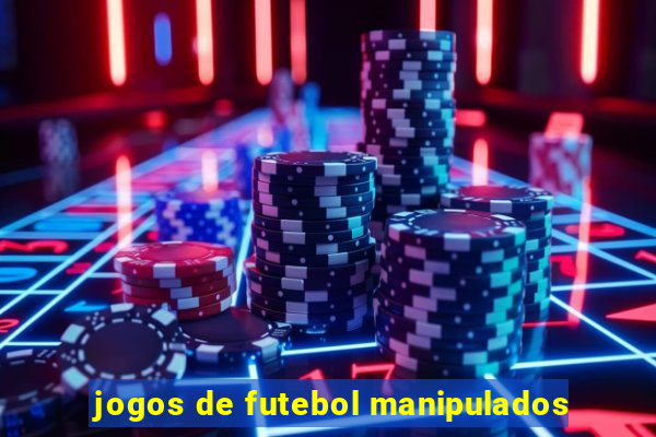 jogos de futebol manipulados